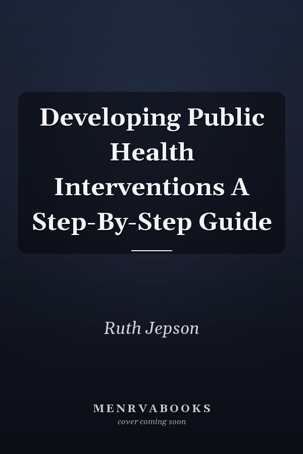 Developing Public Health Interventions A Step-By-Step Guide