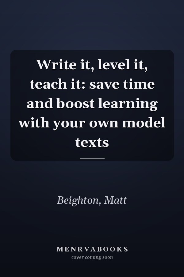 Write it, level it, teach it: save time and boost learning with your own model texts