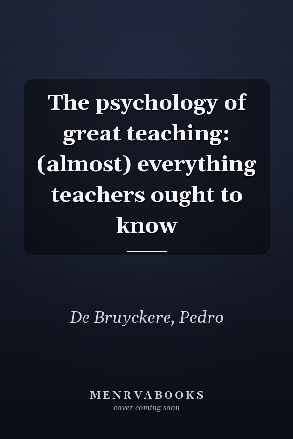 The psychology of great teaching: (almost) everything teachers ought to know