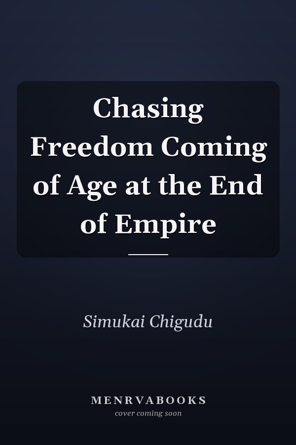 Chasing Freedom Coming of Age at the End of Empire