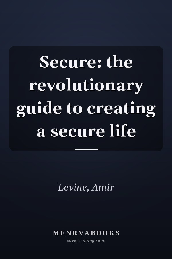 Secure: the revolutionary guide to creating a secure life