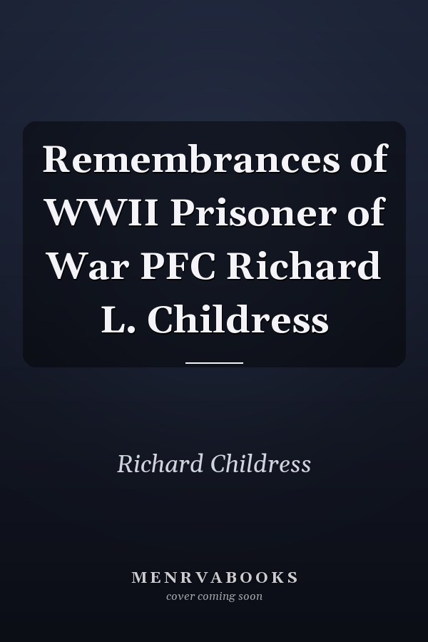 Remembrances of WWII Prisoner of War PFC Richard L. Childress