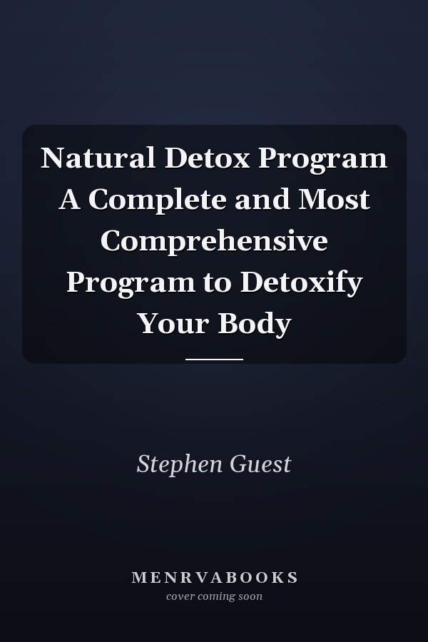 Natural Detox Program A Complete and Most Comprehensive Program to Detoxify Your Body