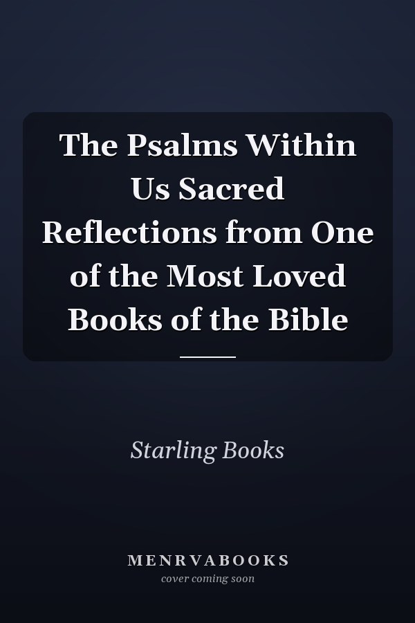 The Psalms Within Us Sacred Reflections from One of the Most Loved Books of the Bible