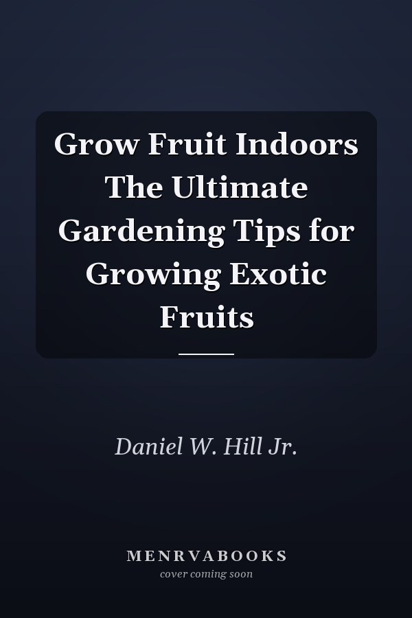 Grow Fruit Indoors The Ultimate Gardening Tips for Growing Exotic Fruits