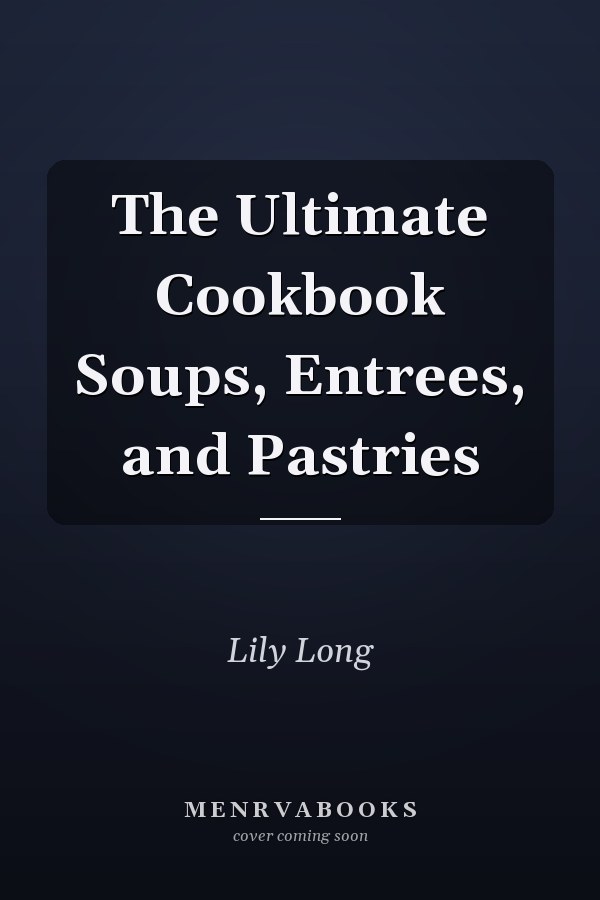 The Ultimate Cookbook Soups, Entrees, and Pastries