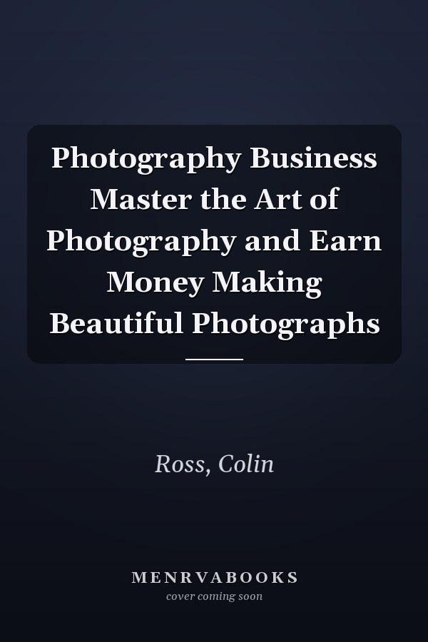 Photography Business Master the Art of Photography and Earn Money Making Beautiful Photographs