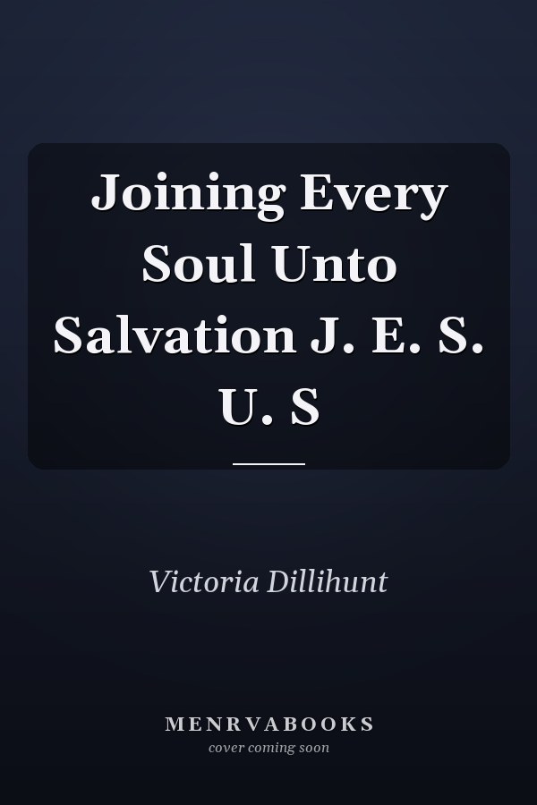 Joining Every Soul Unto Salvation J. E. S. U. S