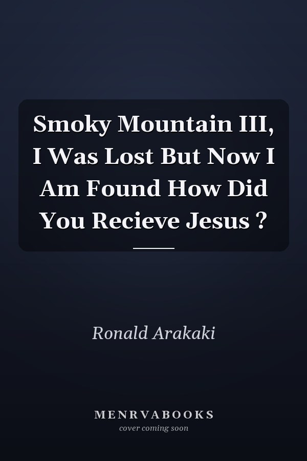 Smoky Mountain III, I Was Lost But Now I Am Found How Did You Recieve Jesus ?