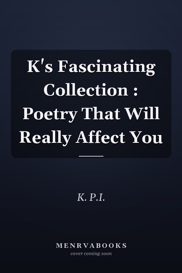 K's Fascinating Collection : Poetry That Will Really Affect You