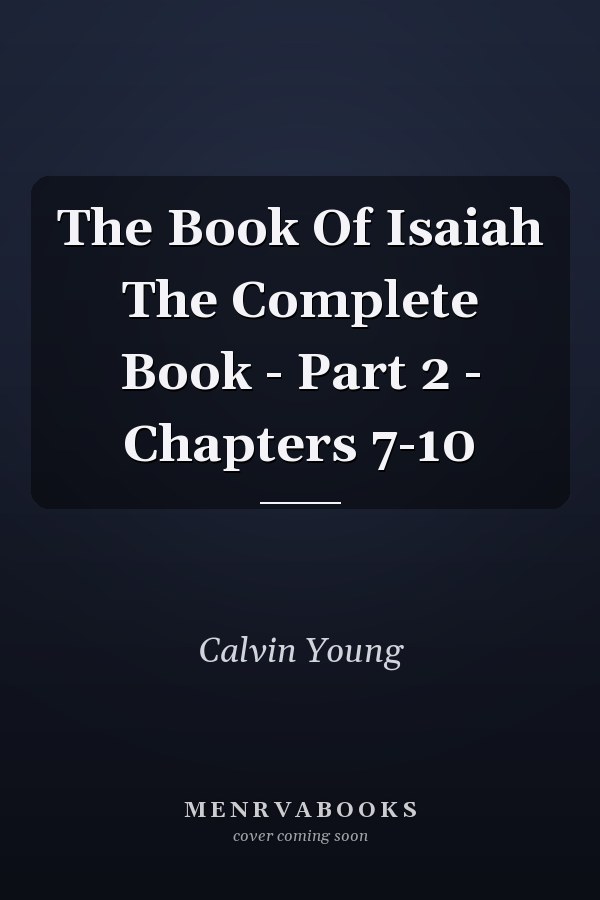 The Book Of Isaiah The Complete Book - Part 2 - Chapters 7-10
