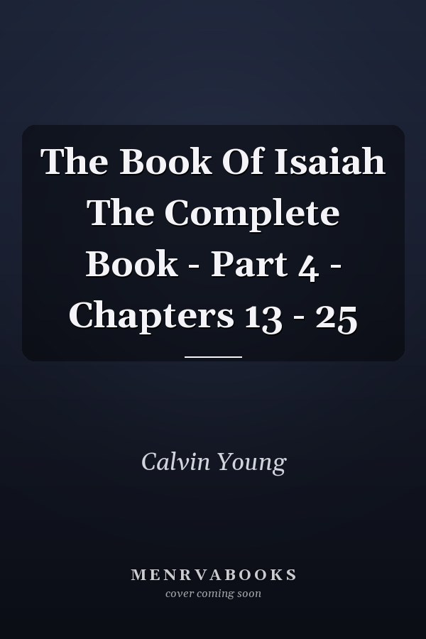 The Book Of Isaiah The Complete Book - Part 4 - Chapters 13 - 25