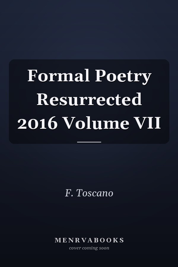 Formal Poetry Resurrected 2016 Volume VII