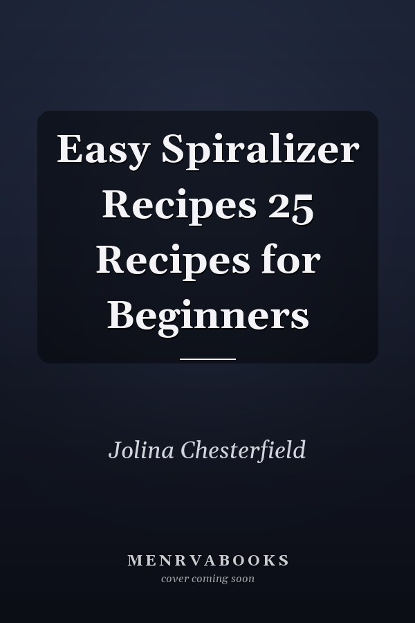 Easy Spiralizer Recipes 25 Recipes for Beginners