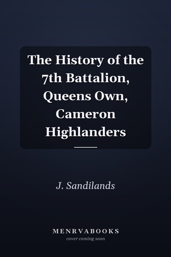 The History of the 7th Battalion, Queens Own, Cameron Highlanders