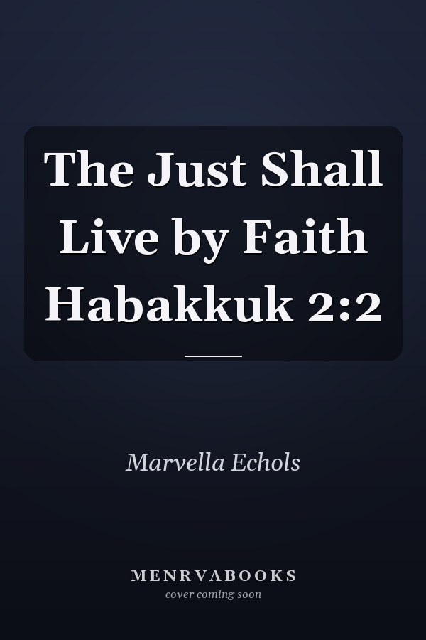 The Just Shall Live by Faith Habakkuk 2:2