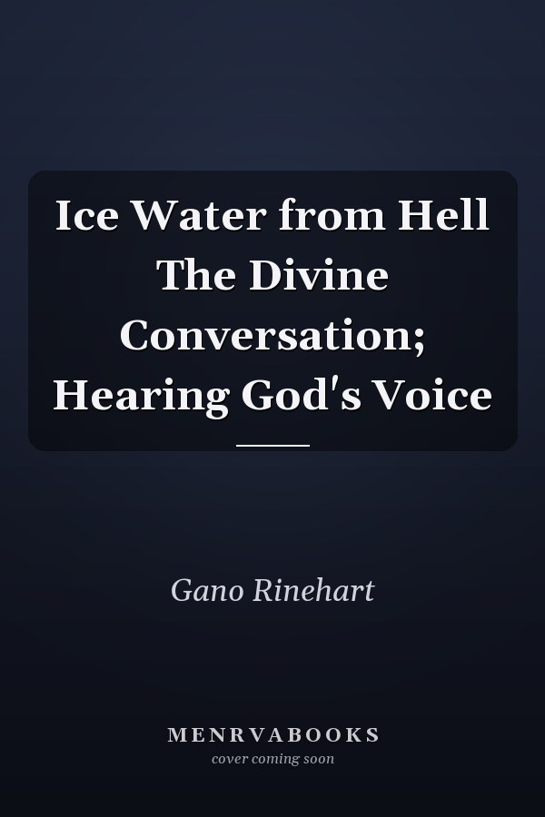 Ice Water from Hell The Divine Conversation; Hearing God's Voice