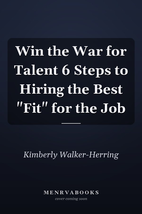 Win the War for Talent 6 Steps to Hiring the Best "Fit" for the Job