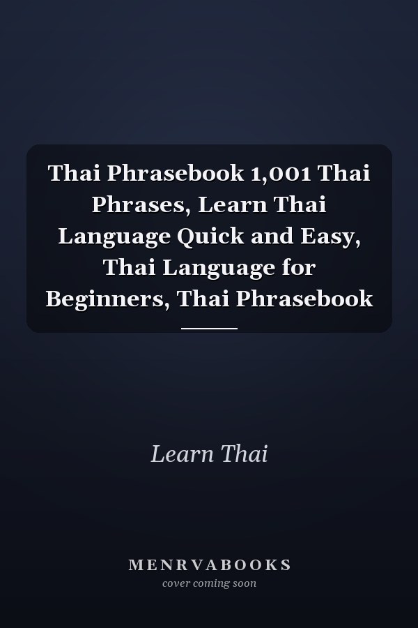 Thai Phrasebook 1,001 Thai Phrases, Learn Thai Language Quick and Easy, Thai Language for Beginners, Thai Phrasebook