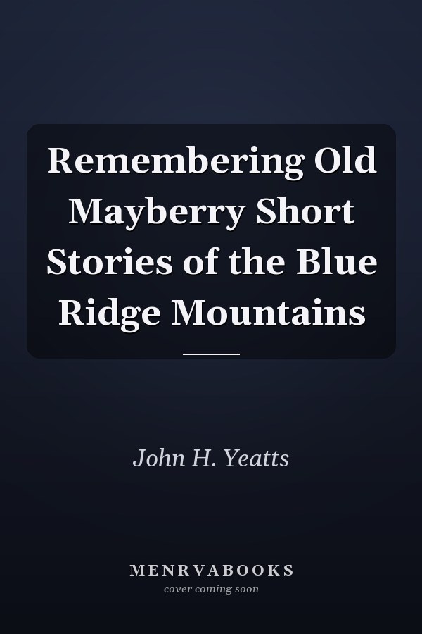 Remembering Old Mayberry Short Stories of the Blue Ridge Mountains
