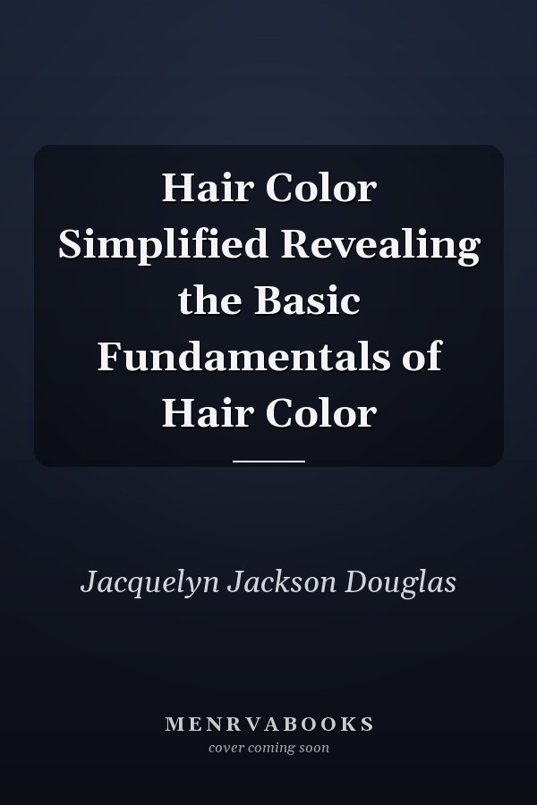 Hair Color Simplified Revealing the Basic Fundamentals of Hair Color