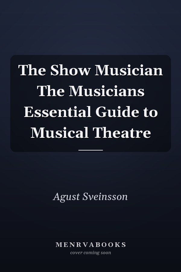 The Show Musician The Musicians Essential Guide to Musical Theatre