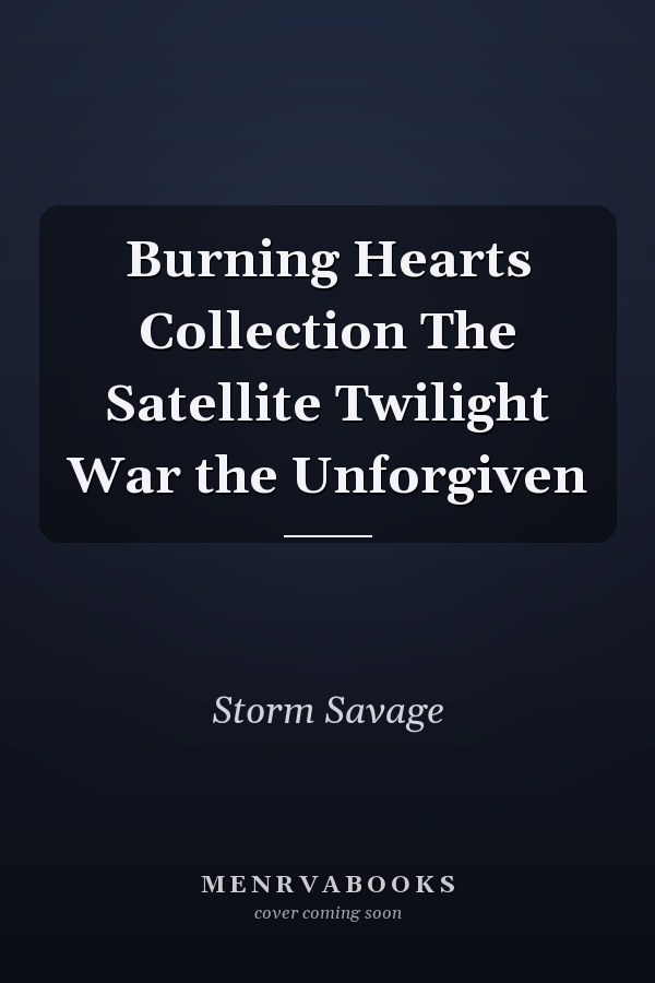 Burning Hearts Collection The Satellite Twilight War the Unforgiven