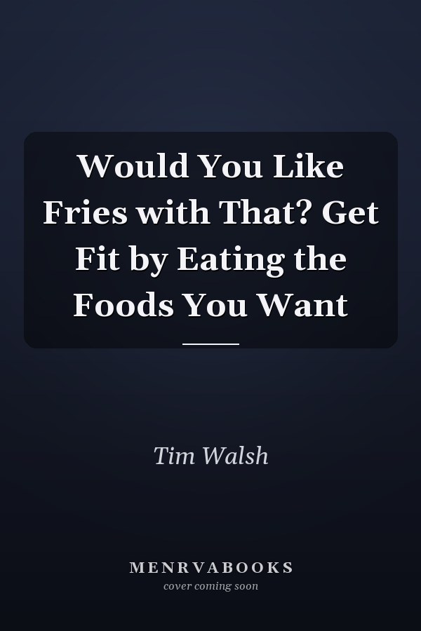Would You Like Fries with That? Get Fit by Eating the Foods You Want