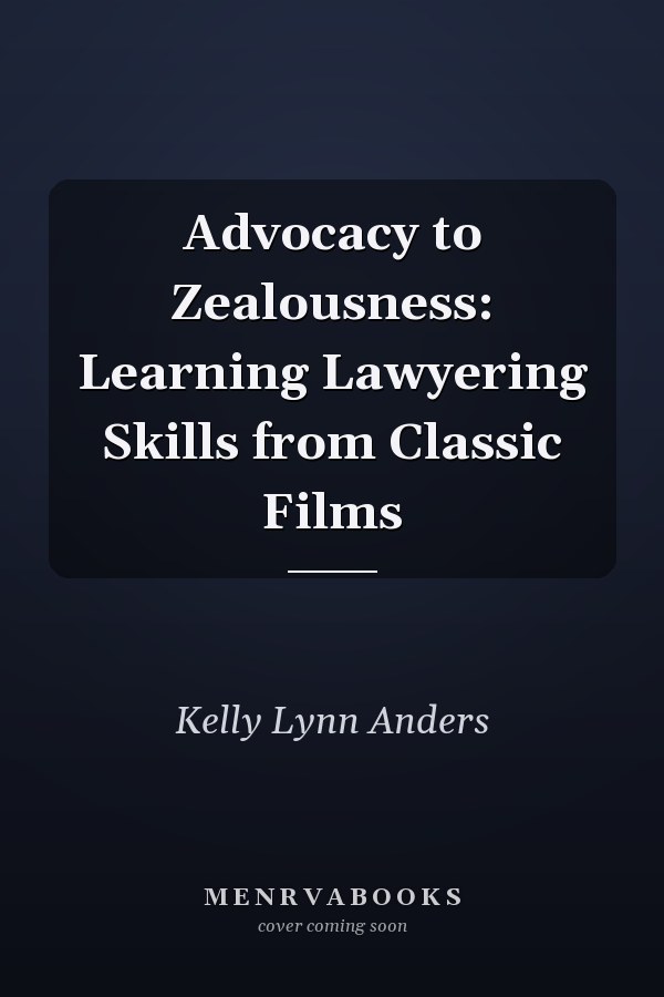 Advocacy to Zealousness: Learning Lawyering Skills from Classic Films