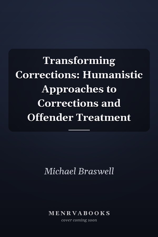 Transforming Corrections: Humanistic Approaches to Corrections and Offender Treatment
