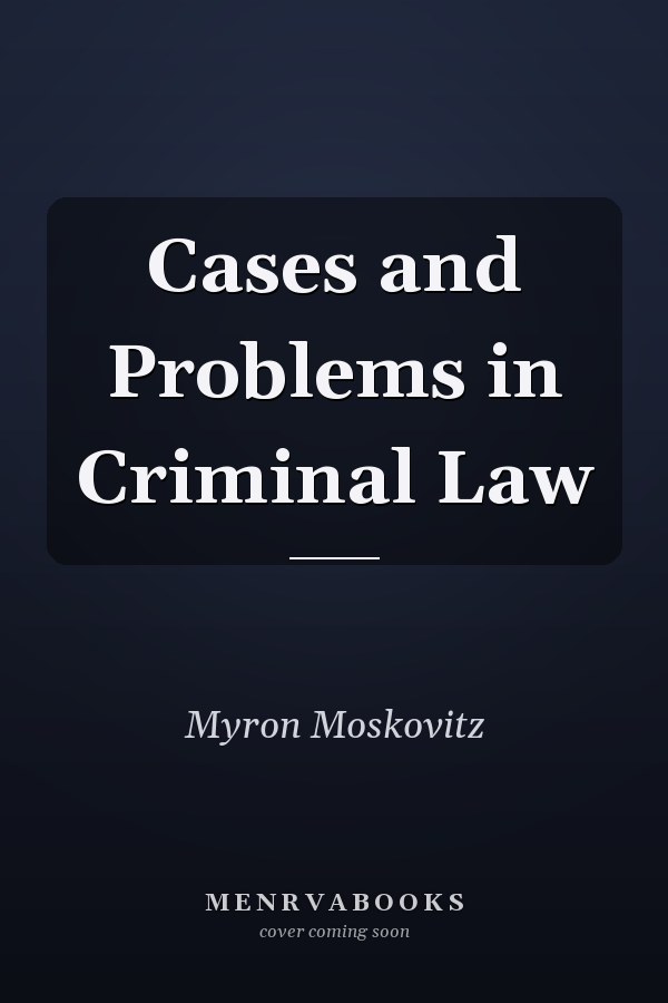 Cases and Problems in Criminal Law
