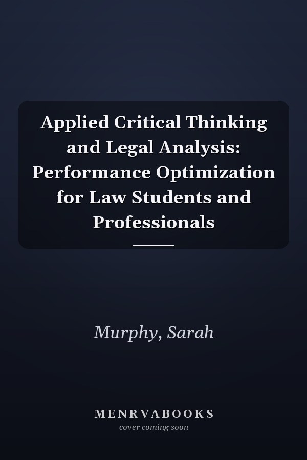 Applied Critical Thinking and Legal Analysis: Performance Optimization for Law Students and Professionals