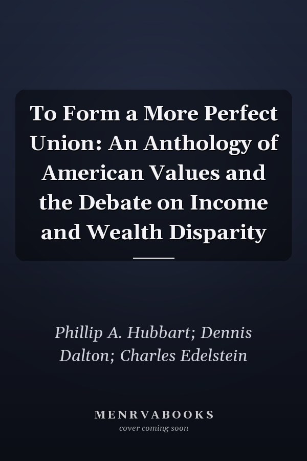 To Form a More Perfect Union: An Anthology of American Values and the Debate on Income and Wealth Disparity