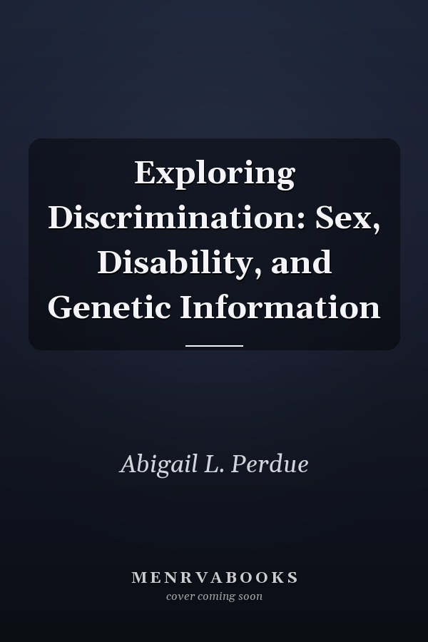 Exploring Discrimination: Sex, Disability, and Genetic Information