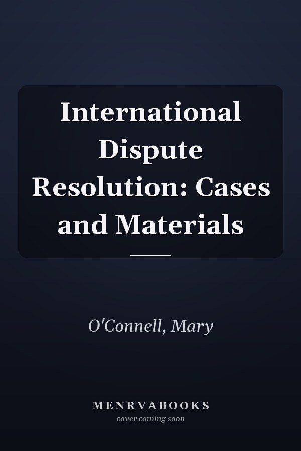 International Dispute Resolution: Cases and Materials