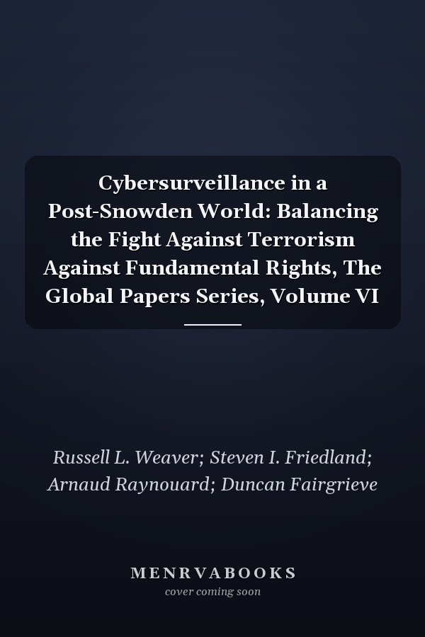Cybersurveillance in a Post-Snowden World: Balancing the Fight Against Terrorism Against Fundamental Rights, The Global Papers Series, Volume VI