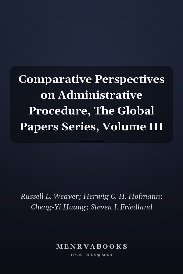 Comparative Perspectives on Administrative Procedure, The Global Papers Series, Volume III