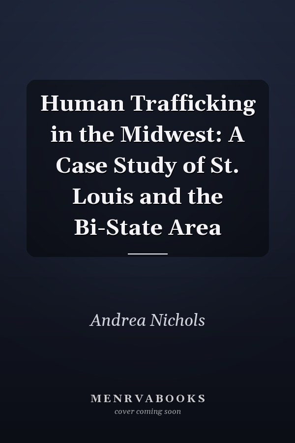 Human Trafficking in the Midwest: A Case Study of St. Louis and the Bi-State Area