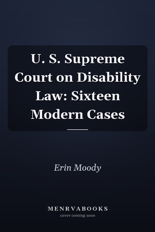 U. S. Supreme Court on Disability Law: Sixteen Modern Cases