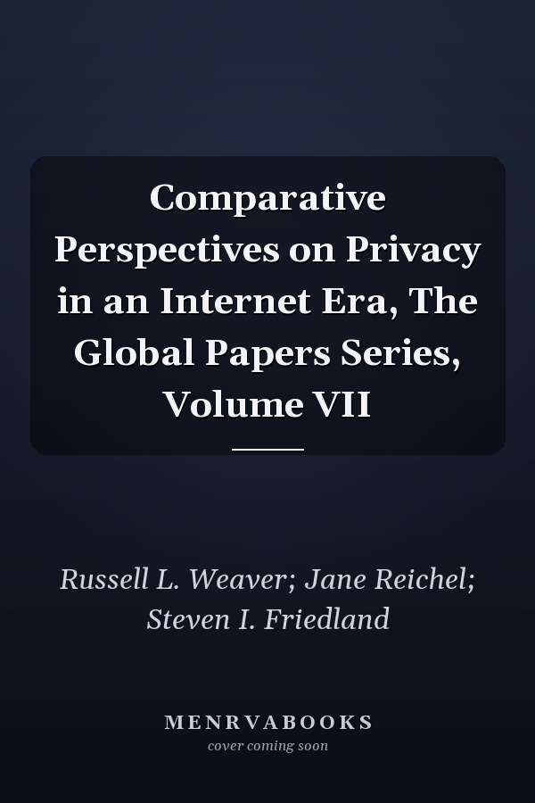 Comparative Perspectives on Privacy in an Internet Era, The Global Papers Series, Volume VII