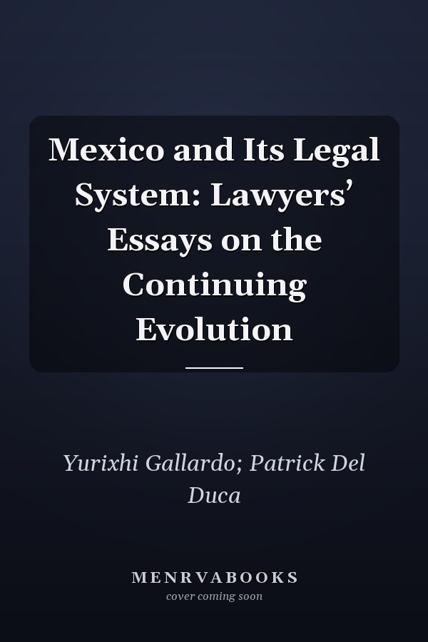 Mexico and Its Legal System: Lawyers’ Essays on the Continuing Evolution