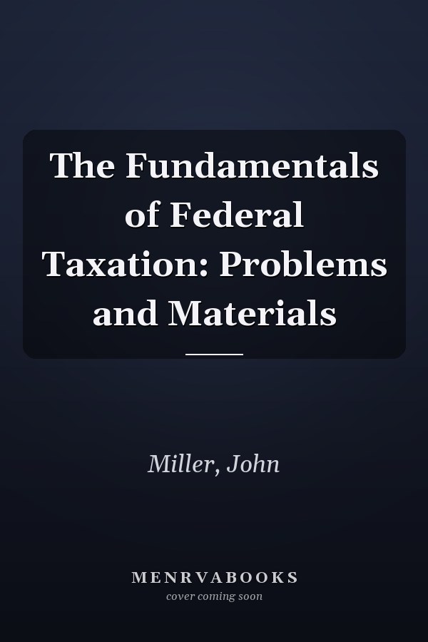 The Fundamentals of Federal Taxation: Problems and Materials