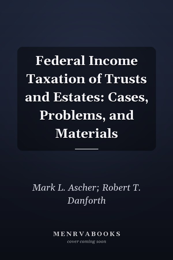 Federal Income Taxation of Trusts and Estates: Cases, Problems, and Materials