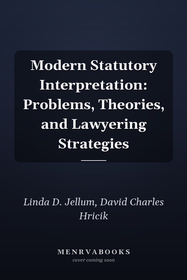 Modern Statutory Interpretation: Problems, Theories, and Lawyering Strategies
