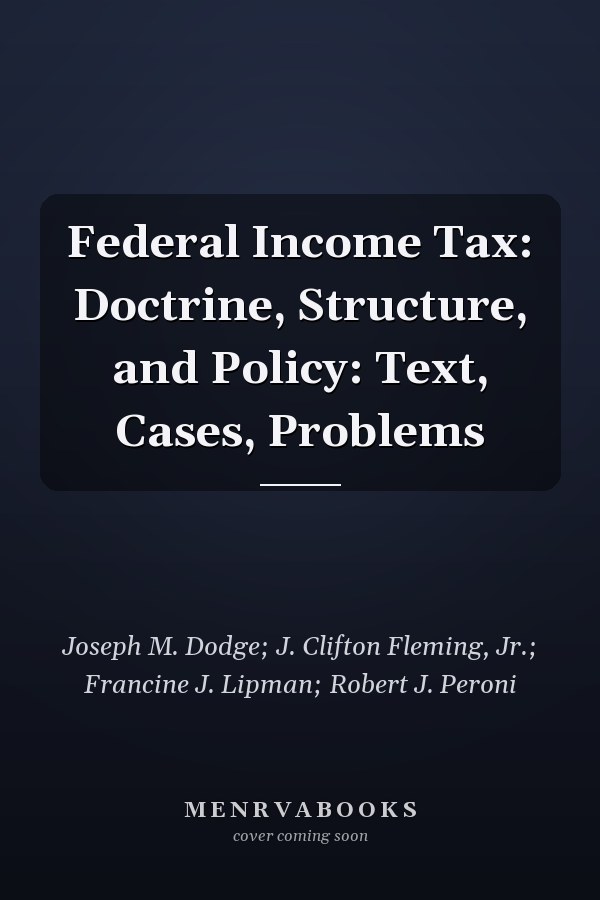 Federal Income Tax: Doctrine, Structure, and Policy: Text, Cases, Problems