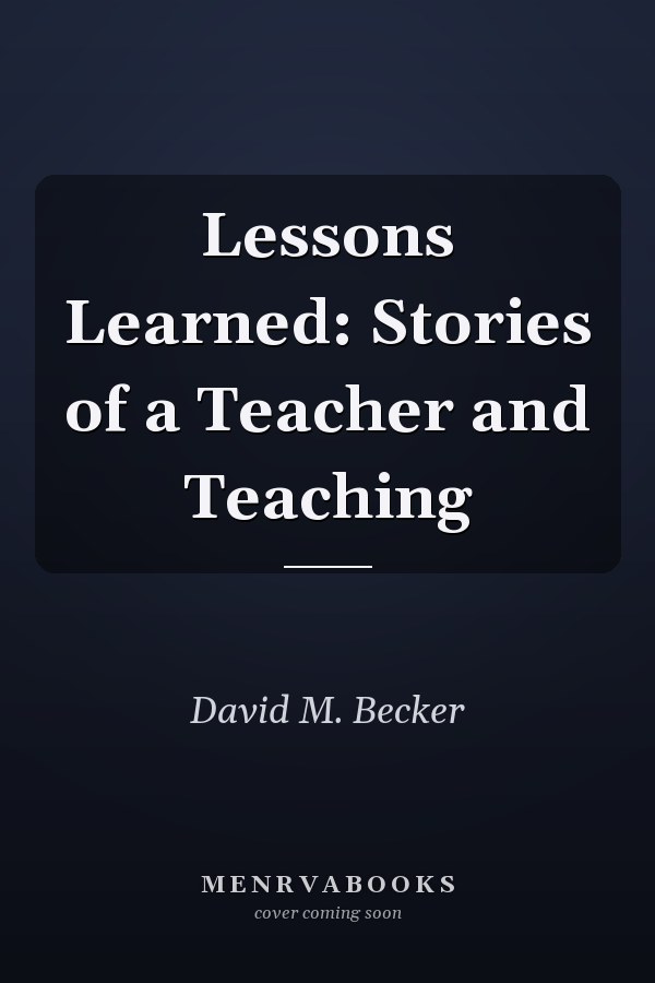 Lessons Learned: Stories of a Teacher and Teaching