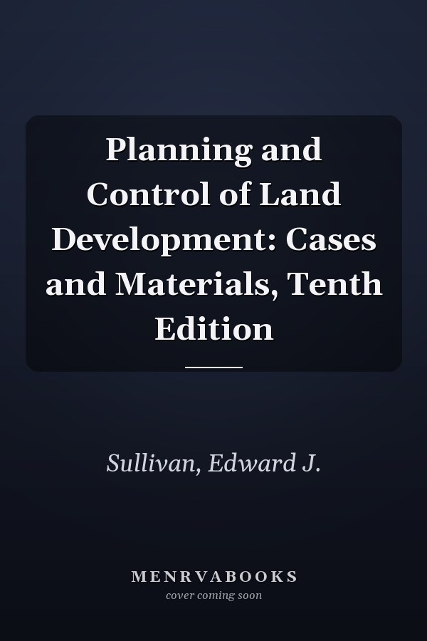 Planning and Control of Land Development: Cases and Materials, Tenth Edition