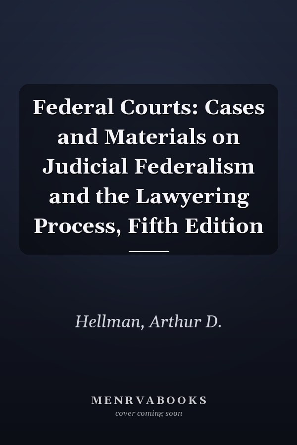 Federal Courts: Cases and Materials on Judicial Federalism and the Lawyering Process, Fifth Edition