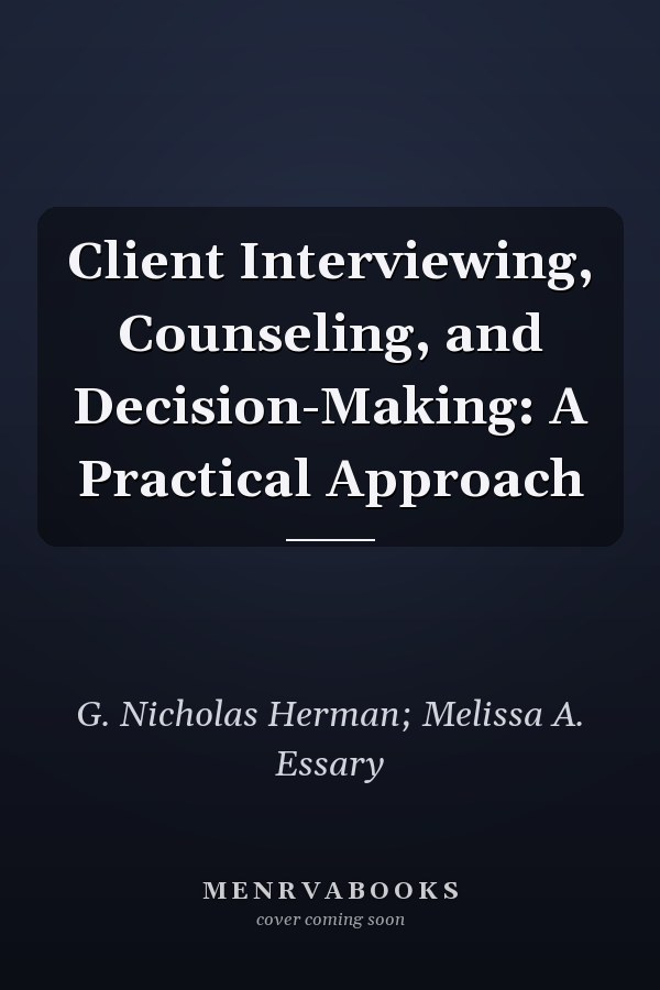 Client Interviewing, Counseling, and Decision-Making: A Practical Approach
