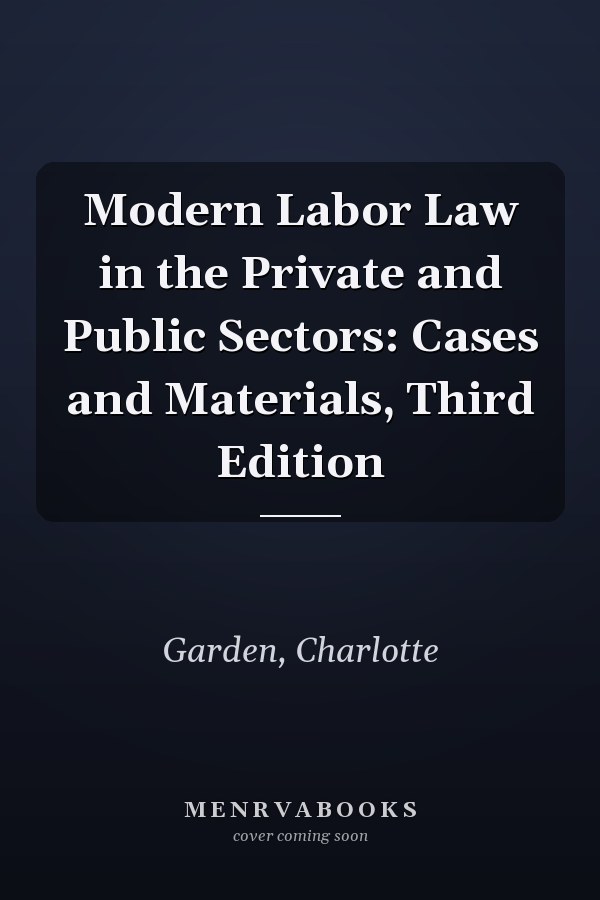 Modern Labor Law in the Private and Public Sectors: Cases and Materials, Third Edition
